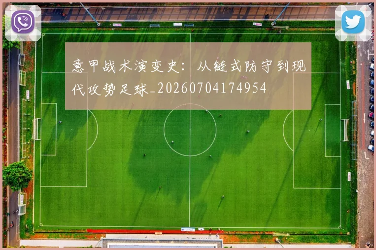 意甲战术演变史：从链式防守到现代攻势足球_20260704174954