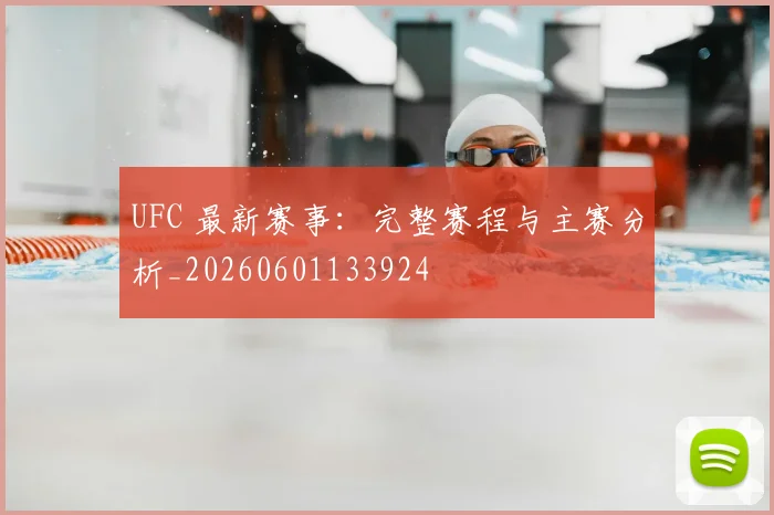 UFC 最新赛事：完整赛程与主赛分析_20260601133924