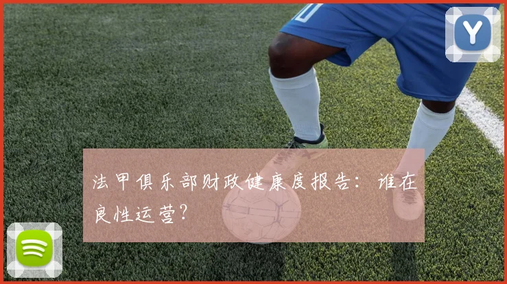 法甲俱乐部财政健康度报告:谁在良性运营?