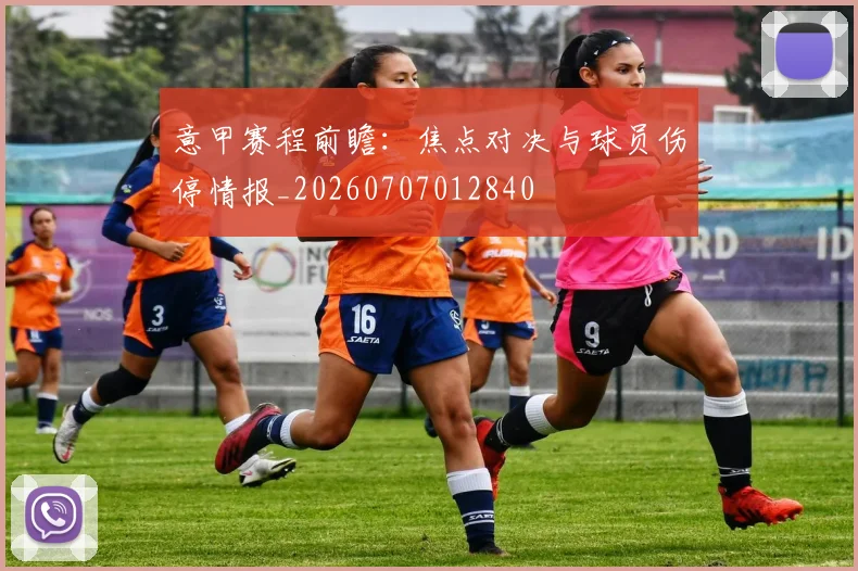 意甲赛程前瞻：焦点对决与球员伤停情报_20260707012840