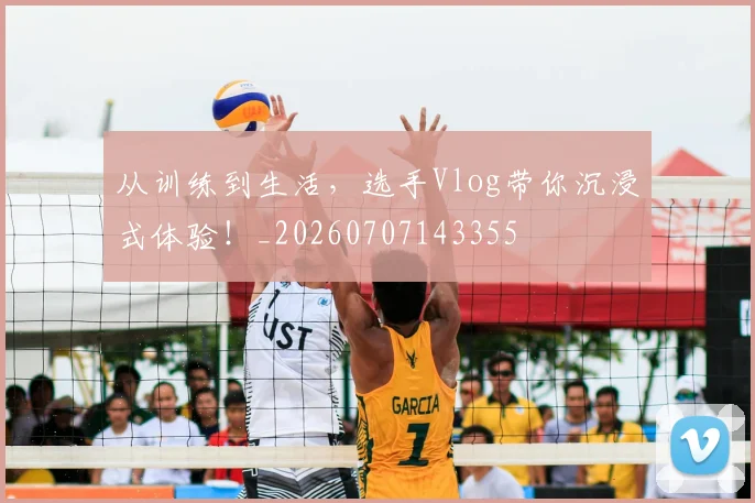 从训练到生活,选手Vlog带你沉浸式体验!_20260707143355