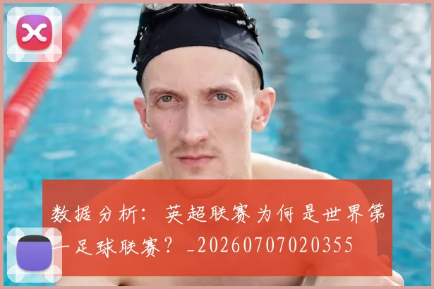 数据分析：英超联赛为何是世界第一足球联赛？_20260707020355