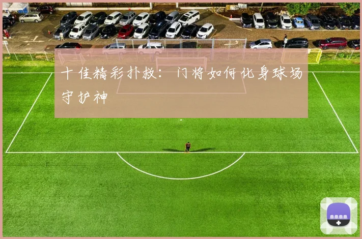 十佳精彩扑救:门将如何化身球场守护神