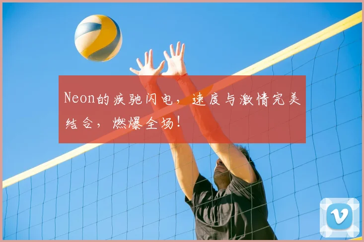 Neon的疾驰闪电,速度与激情完美结合,燃爆全场!
