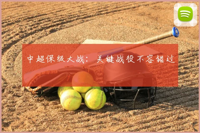 中超保级大战:关键战役不容错过