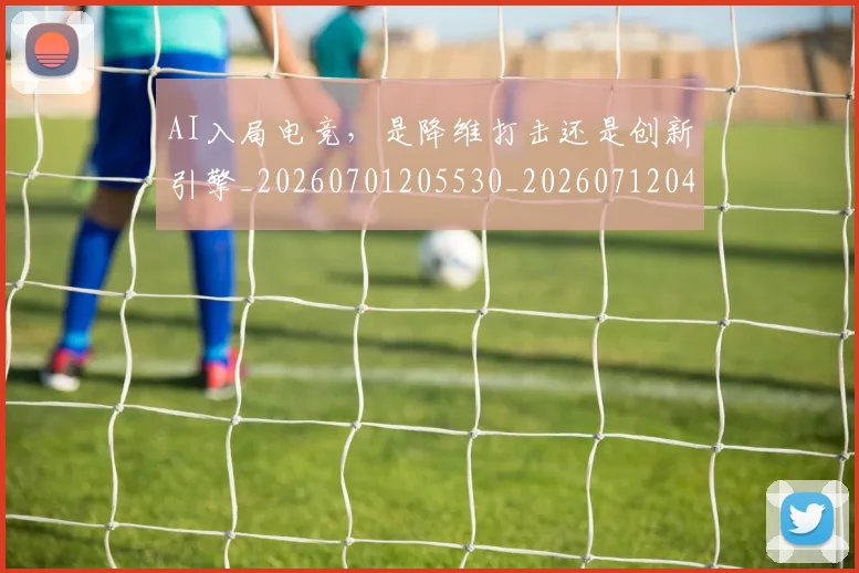 AI入局电竞,是降维打击还是创新引擎_20260701205530_20260712042203
