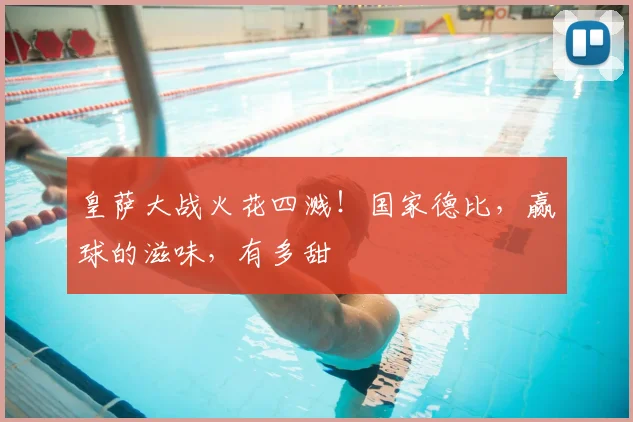 皇萨大战火花四溅!国家德比,赢球的滋味,有多甜