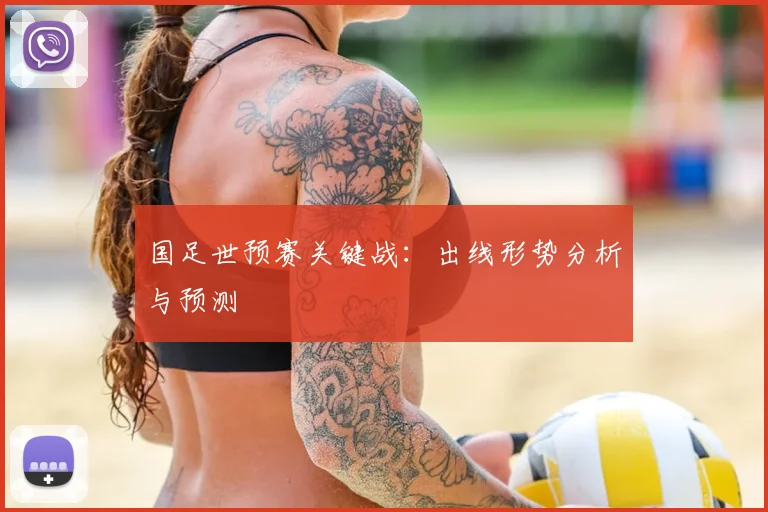 国足世预赛关键战:出线形势分析与预测