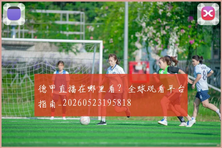 德甲直播在哪里看?全球观看平台指南_20260523195818